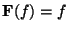 \( \mathbf{F}(f)=f \)