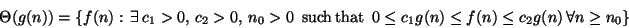 \begin{displaymath}
\Theta (g(n))=\left\{ f(n):  \exists   c_{1}>0,  c_{2}>0,...
...c_{1}g(n)\leq f(n)\leq c_{2}g(n)  \forall n\geq n_{0}\right\} \end{displaymath}