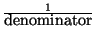 \( \frac{1}{\textrm{denominator}} \)